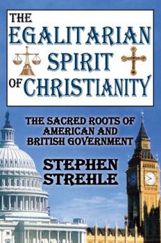 Paperback The Egalitarian Spirit of Christianity: The Sacred Roots of American and British Government Book