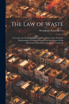 Paperback The Law of Waste: A Treatise On the Rights and Liabilities Which Arise From the Relationship of Limited Owners and the Owners of the Inh Book