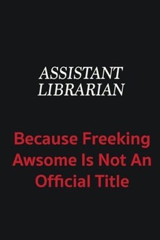 Paperback Assistant Librarian because freeking awsome is not an official title: Writing careers journals and notebook. A way towards enhancement Book