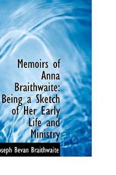 Memoirs of Anna Braithwaite: Being a Sketch of Her Early Life and Ministry