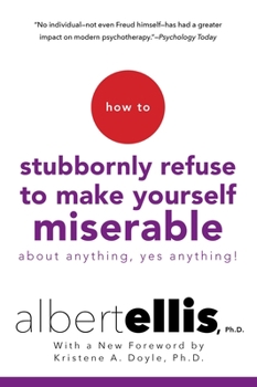 How to Stubbornly Refuse to Make Yourself Miserable About Anything:  Yes, Anything
