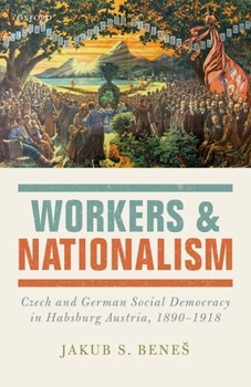 Hardcover Workers and Nationalism: Czech and German Social Democracy in Habsburg Austria, 1890-1918 Book