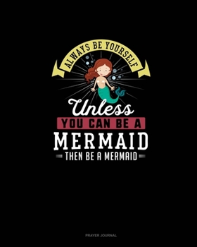 Paperback Always Be Yourself Unless You Can Be A Mermaid Then Be A Mermaid: Prayer Journal Book
