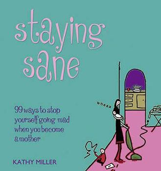 Hardcover Staying Sane: 99 Ways to Stop Yourself Going Mad When You Become a Mother Book