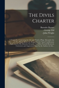 Paperback The Divils Charter: a Tragaedie, Conteining the Life and Death of Pope Alexander the Sixt: as It Was Plaide Before the Kings Maiestie Vpon Book