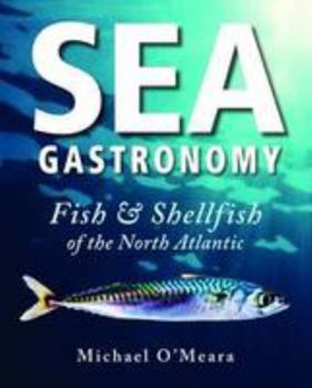 Hardcover Sea Gastronomy: Fish & Shellfish of the North Atlantic Book