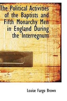 Paperback The Political Activities of the Baptists and Fifth Monarchy Men in England During the Interregnum Book
