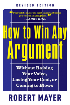 Paperback How to Win Any Argument: Without Raising Your Voice, Losing Your Cool, or Coming to Blows Book