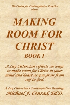 Paperback Making Room for Christ: A Lay Cistercian reflects on ways to make room for Christ in your mind and heart as you grow from self to God. Book