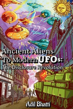 Ancient Aliens to Modern UFOs: The Disclosure Revolution: How Ancient Civilizations, Biblical Texts, and Pentagon Whistleblowers Reveal Humanity's Extraterrestrial Contact