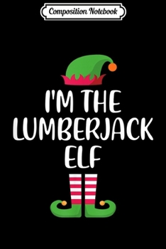 Composition Notebook: I'm Lumberjack Elf Matching Family Group Christmas  Journal/Notebook Blank Lined Ruled 6x9 100 Pages