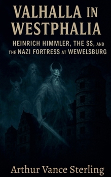Valhalla in Westphalia: Heinrich Himmler, The SS, and the Nazi Fortress at Wewelsburg