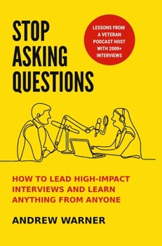 Hardcover Stop Asking Questions: How to Lead High-Impact Interviews and Learn Anything from Anyone Book