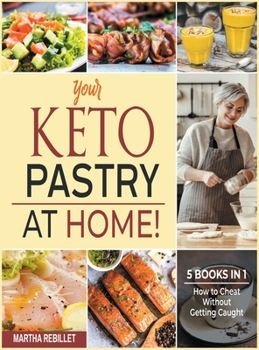 Hardcover Your Keto Pastry at Home! [5 books in 1]: How to Cheat Without Getting Caught Book