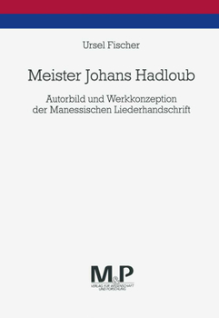 Paperback Meister Johans Hadloub: Autorbild Und Werkkonzeption Der Manessischen Liederhandschrift [German] Book