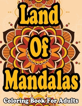 Land Of Mandalas : Coloring Book For Adults: Mandala Coloring Book For Adults - Stress Relieving Designs