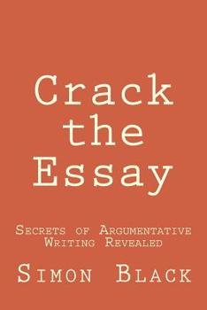 Paperback Crack the Essay: Secrets of Argumentative Writing Revealed Book