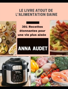 LE LIVRE ATOUT DE L'ALIMENTATION SAINE: 391 Recettes étonnantes pour une vie plus aisée