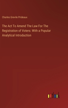 Hardcover The Act To Amend The Law For The Registration of Voters: With a Popular Analytical Introduction Book
