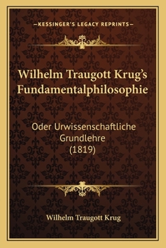 Paperback Wilhelm Traugott Krug's Fundamentalphilosophie: Oder Urwissenschaftliche Grundlehre (1819) [German] Book