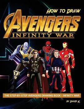 Paperback How to Draw Avengers Infinity War: The Step-By-Step Avengers Drawing Book - Infinity War Book