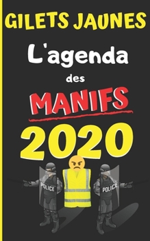 Gilets jaunes l'agenda des manifs 2020: carnet simple pratique et peu encombrant | pour jojo, fly rider et tous les indignés | cadeau de noël humour garanti | format 13x20 (French Edition)