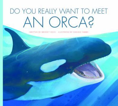 Do You Really Want to Meet an Orca? - Book  of the Do You Really Want to Meet Wild Animals?