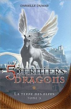 Les 5 derniers dragons Tome 3 - La Terre des Elfes (Les 5 derniers dragons - Ados) (French Edition) - Book #3 of the Les 5 derniers dragons