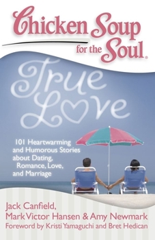 Paperback Chicken Soup for the Soul: True Love: 101 Heartwarming and Humorous Stories about Dating, Romance, Love, and Marriage Book
