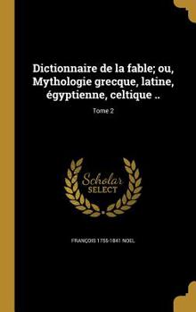 Hardcover Dictionnaire de la fable; ou, Mythologie grecque, latine, égyptienne, celtique ..; Tome 2 [French] Book