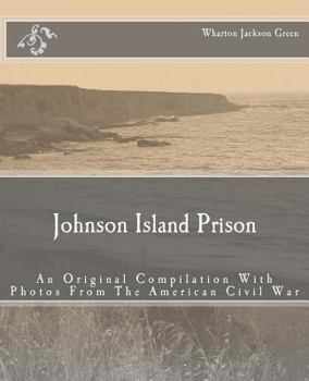 Paperback Johnson Island Prison: An Original Compilation With Photos From The American Civil War Book