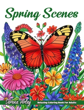 Spring Scenes: Celebrate the Beauty of Spring with 40 Serene and Charming Designs, Perfect for Relaxation and Creativity!