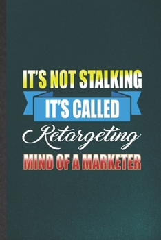 Paperback It's Not Stalking It's Called Retargeting Mind of a Marketer: Funny Blank Lined Notebook/ Journal For Marketing, Marketer Advertising Agent, Inspirati Book