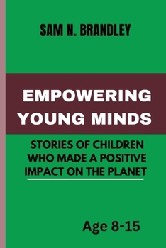 EMPOWERING YOUNG MINDS: STORIES OF CHILDREN WHO MADE A POSITIVE IMPACT ON THE PLANET .: THE POWER OF YOUNG PEOPLE'S PASSION AND DREAMS