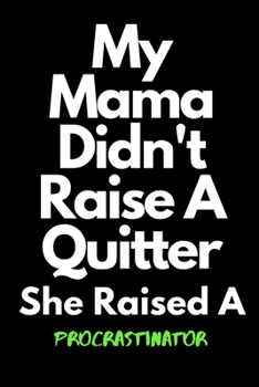 Paperback My Mama Didn't Raise A Quitter She Raised A Procrastinator: 6x9 Notebook, Lined, 120 Pages. Cool, sarcastic and awesome appreciation gift for employee Book