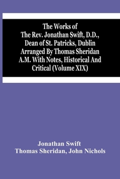 The Works Of The Rev. Jonathan Swift, D.D., Dean Of St. Patricks, Dublin Arranged By Thomas Sheridan A.M. With Notes, Historical And Critical