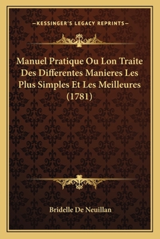 Paperback Manuel Pratique Ou Lon Traite Des Differentes Manieres Les Plus Simples Et Les Meilleures (1781) [French] Book