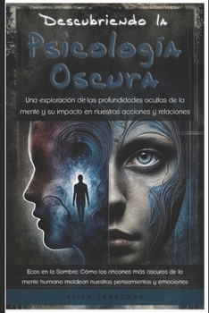 Descubriendo la Psicología Oscura: Una exploración de las profundidades ocultas de la mente y su impacto en nuestras acciones y relaciones ("Trilogía ... de la Psicología Oscura") (Spanish Edition)