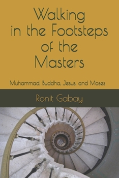 Paperback Walking in the Footsteps of the Masters: Muhammad, Buddha, Jesus, and Moses Book