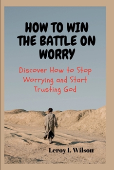 Paperback How to Win the Battle on Worry: Discover How to Stop Worrying and Start Trusting God Book