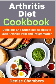 Paperback Arthritis Diet Cookbook: Delicious and Nutritious Recipes to Ease Arthritis Pain and Inflammation Book