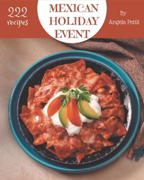 Paperback 222 Mexican Holiday Event Recipes: Happiness is When You Have a Mexican Holiday Event Cookbook! Book