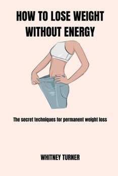 Paperback How to Lose Weight Without Energy: The secret techniques for permanent weight lose Book