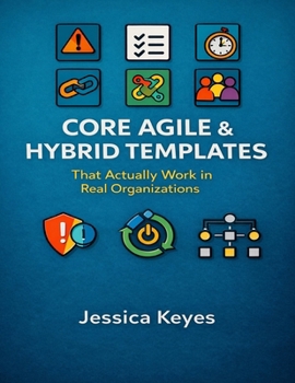 Paperback Core Agile & Hybrid Templates: That Actually Work in Real Organizations Book