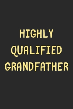 Paperback Highly Qualified Grandfather: Lined Journal, 120 Pages, 6 x 9, Funny Grandfather Gift Idea, Black Matte Finish (Highly Qualified Grandfather Journal Book