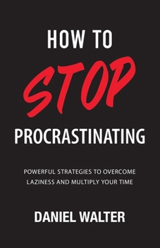 Paperback How to Stop Procrastinating: Powerful Strategies to Overcome Laziness and Multiply Your Time Book