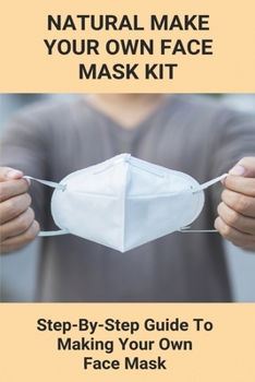 Paperback Natural Make Your Own Face Mask Kit: Step-By-Step Guide To Making Your Own Face Mask: Facial Gauze Masks Book