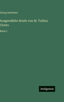 Ausgewählte Briefe von M. Tullius Cicero: Band 1