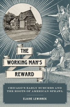 Hardcover Working Man's Reward: Chicago's Early Suburbs and the Roots of American Sprawl Book