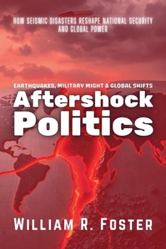 Aftershock Politics: Earthquakes, Military Might & Global Shifts: How Seismic Disasters Reshape National Security and Global Power